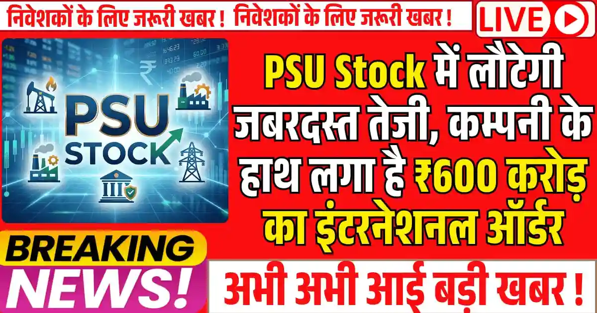 PSU Stock में लौटेगी जबरदस्त तेजी, कम्पनी के हाथ लगा है 600 करोड़ का इंटरनेशनल ऑर्डर, FII भी है हिस्सेदार